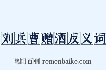 刘兵曹赠酒反义词是什么意思的图片
